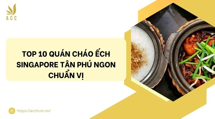 Top 10 quán cháo ếch Singapore Tân Phú ngon chuẩn vị