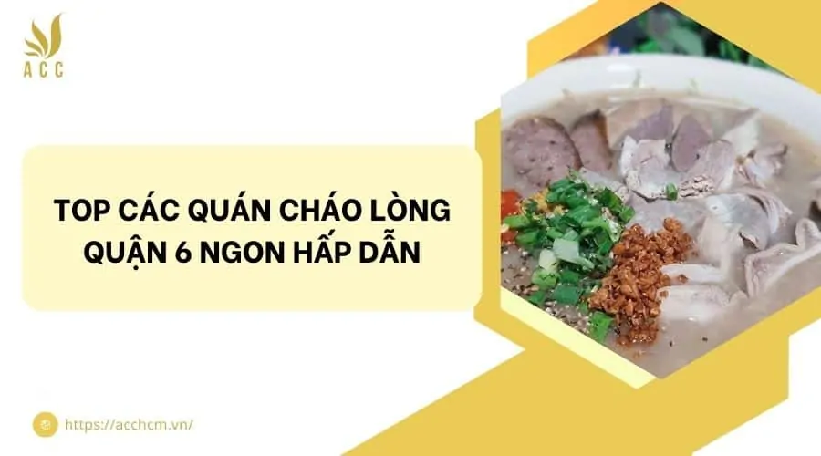 Top các quán cháo lòng quận 6 ngon hấp dẫn