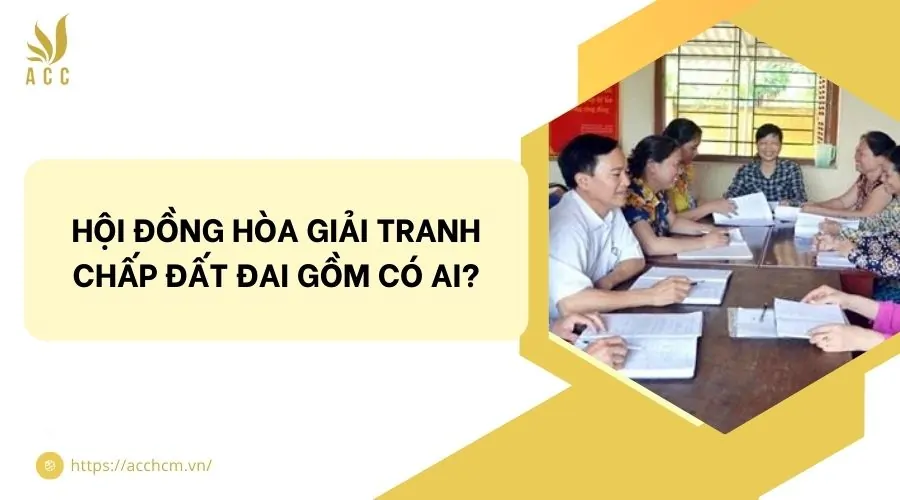 Hội đồng hòa giải tranh chấp đất đai gồm có ai?
