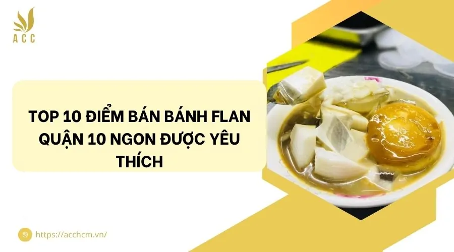 Top 10 điểm bán bánh flan quận 10 ngon được yêu thích