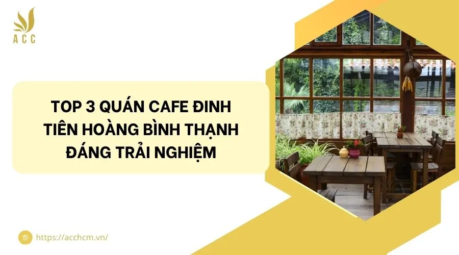 Top 3 quán cafe Đinh Tiên Hoàng Bình Thạnh đáng trải nghiệm