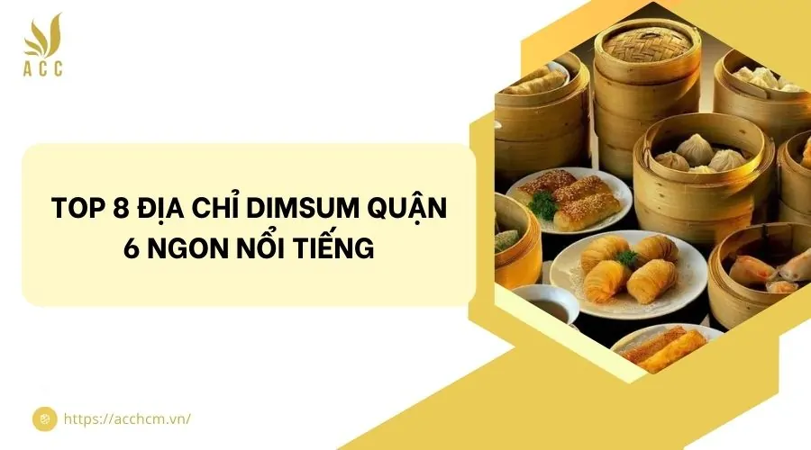 Top 8 địa chỉ dimsum quận 6 ngon nổi tiếng