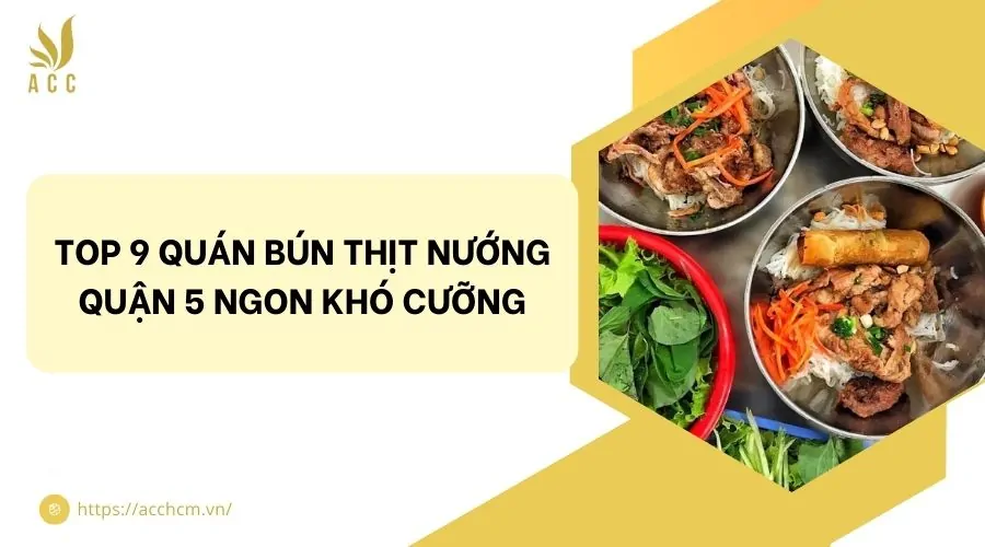 Top 9 quán bún thịt nướng quận 5 ngon khó cưỡng