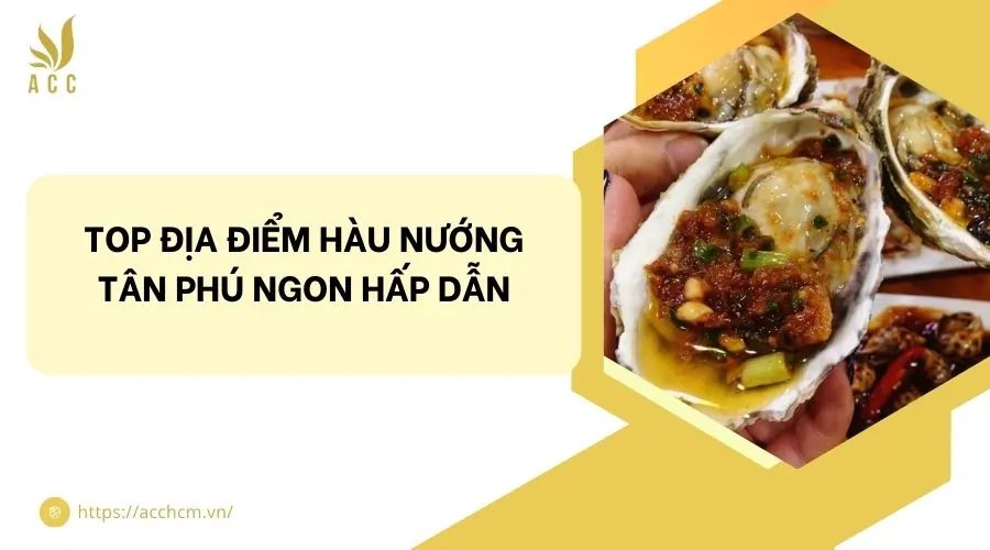 Top địa điểm hàu nướng Tân Phú ngon hấp dẫn