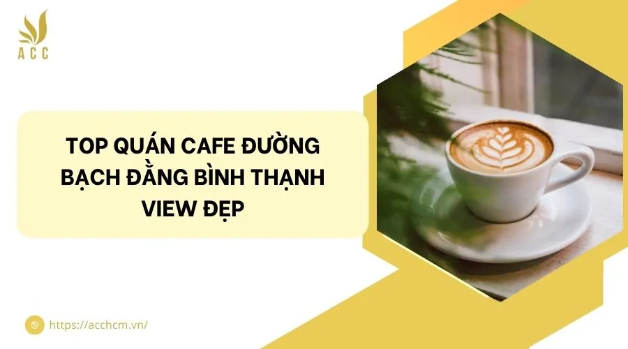 Top quán cafe đường Bạch Đằng Bình Thạnh view đẹp