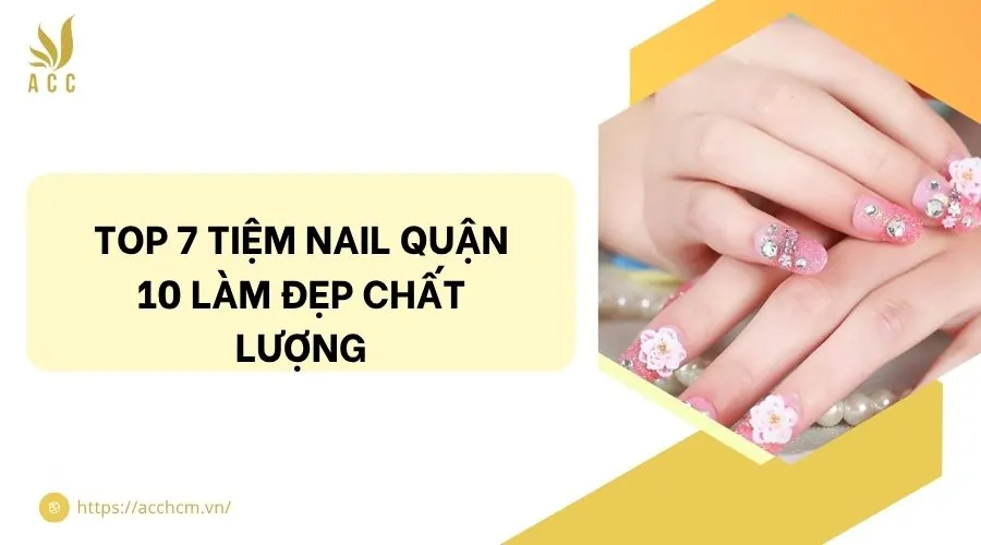 Top 7 tiệm nail quận 10 làm đẹp chất lượng