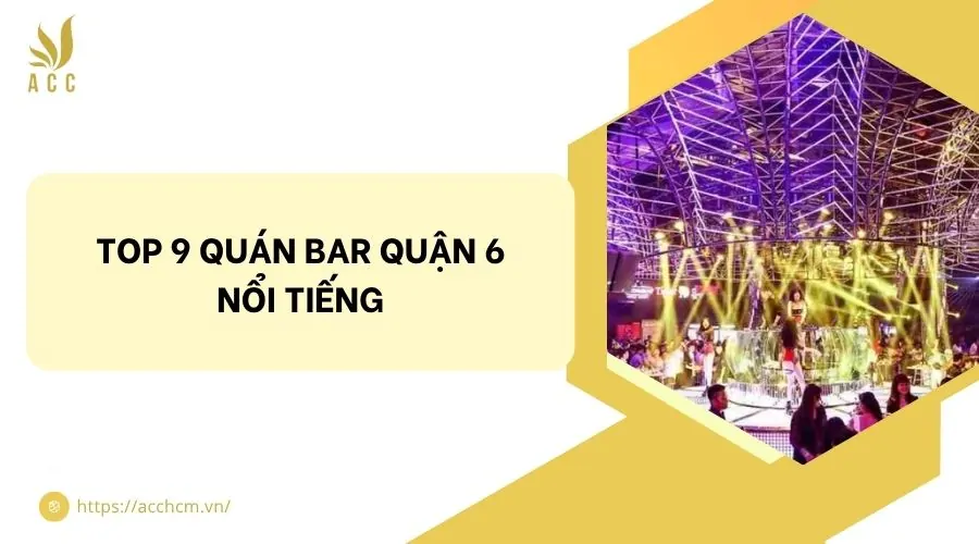 Top 9 quán bar quận 6 nổi tiếng