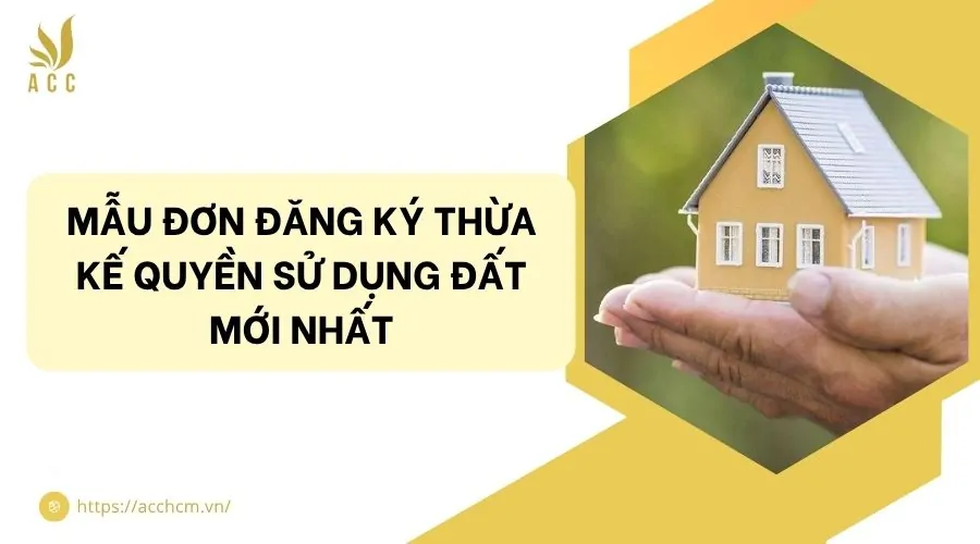 Mẫu đơn đăng ký thừa kế quyền sử dụng đất mới nhất