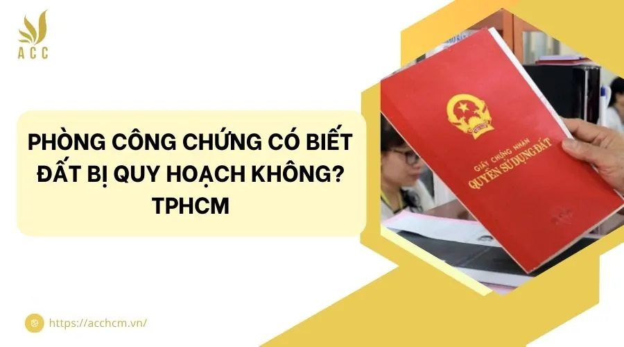Ph&ograve;ng c&ocirc;ng chứng c&oacute; biết đất bị quy hoạch kh&ocirc;ng?