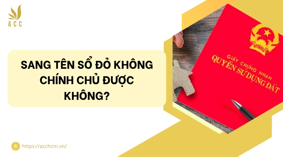 Sang tên sổ đỏ không chính chủ được không?
