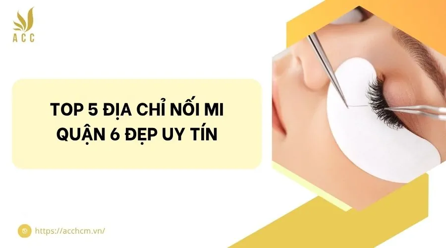 Top 5 địa chỉ nối mi quận 6 đẹp uy tín