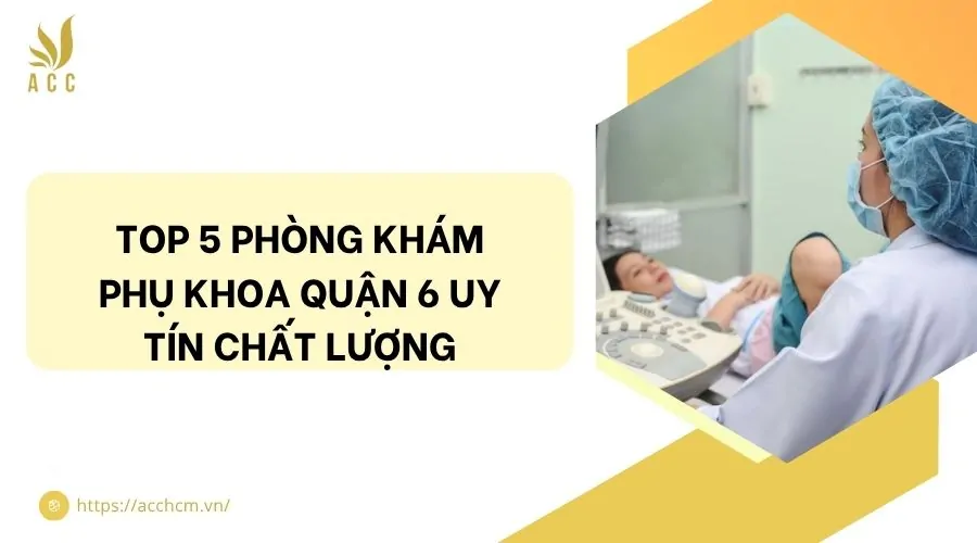 Top 5 phòng khám phụ khoa quận 6 uy tín chất lượng