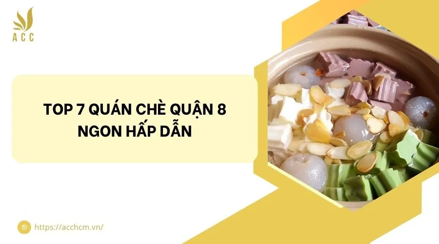 Top 7 quán chè quận 8 ngon hấp dẫn