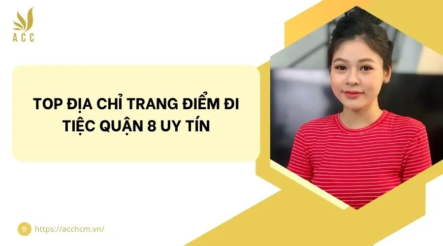 Top địa chỉ trang điểm đi tiệc quận 8 uy tín