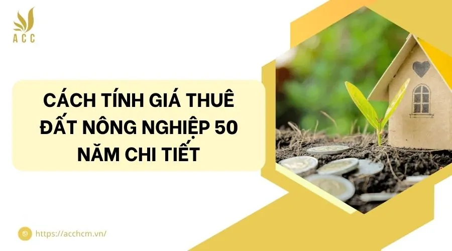 Cách tính giá thuê đất nông nghiệp 50 năm chi tiết