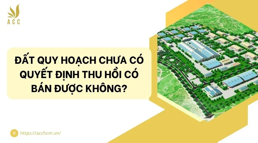 Đất quy hoạch chưa có quyết định thu hồi có bán được không?