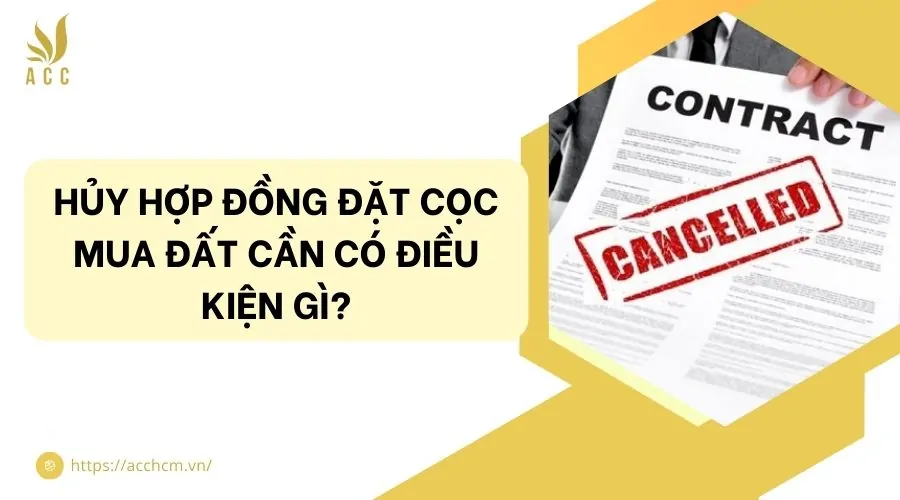 Hủy hợp đồng đặt cọc mua đất cần có điều kiện gì?