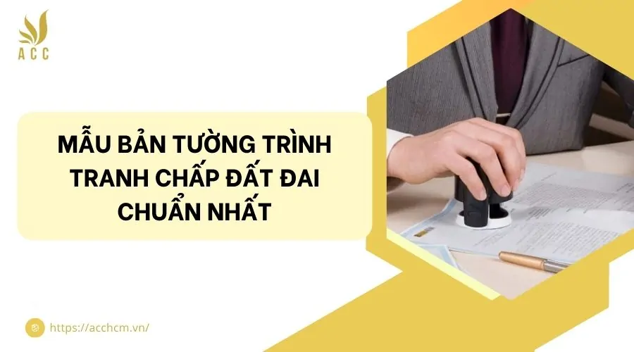 Mẫu bản tường trình tranh chấp đất đai chuẩn nhất
