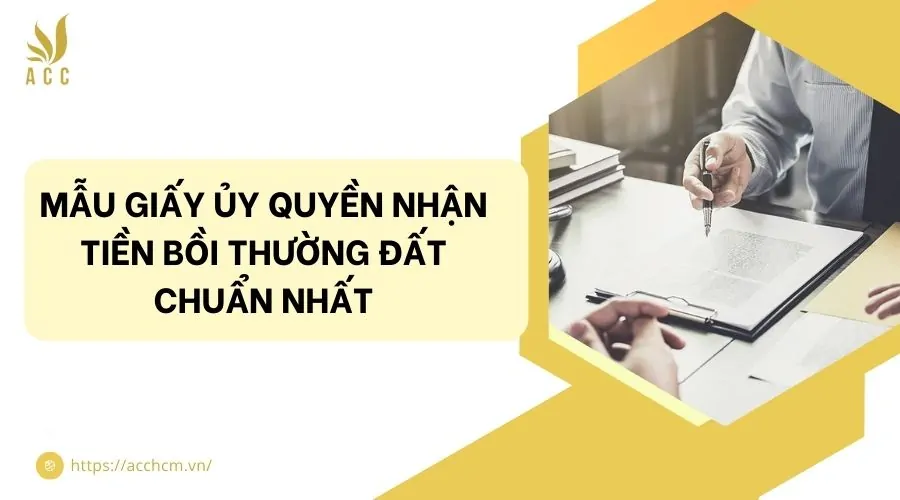 Mẫu giấy ủy quyền nhận tiền bồi thường đất chuẩn nhất
