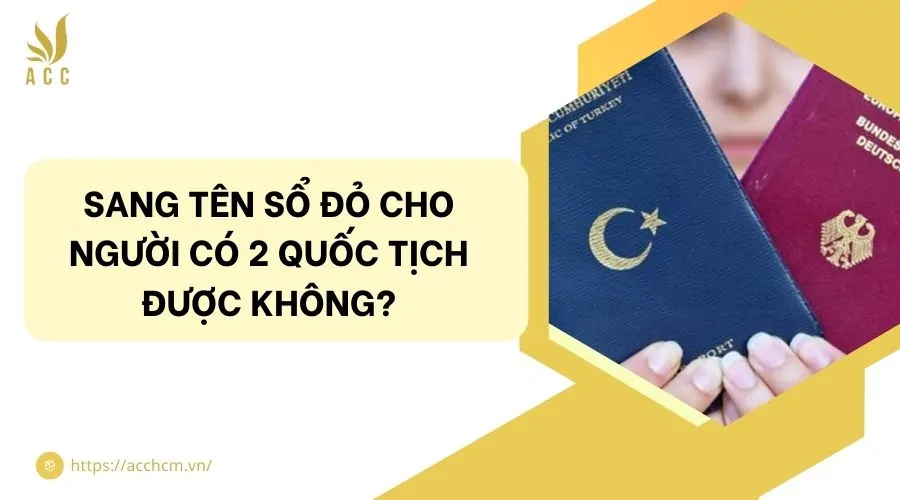 Sang tên sổ đỏ cho người có 2 quốc tịch được không?