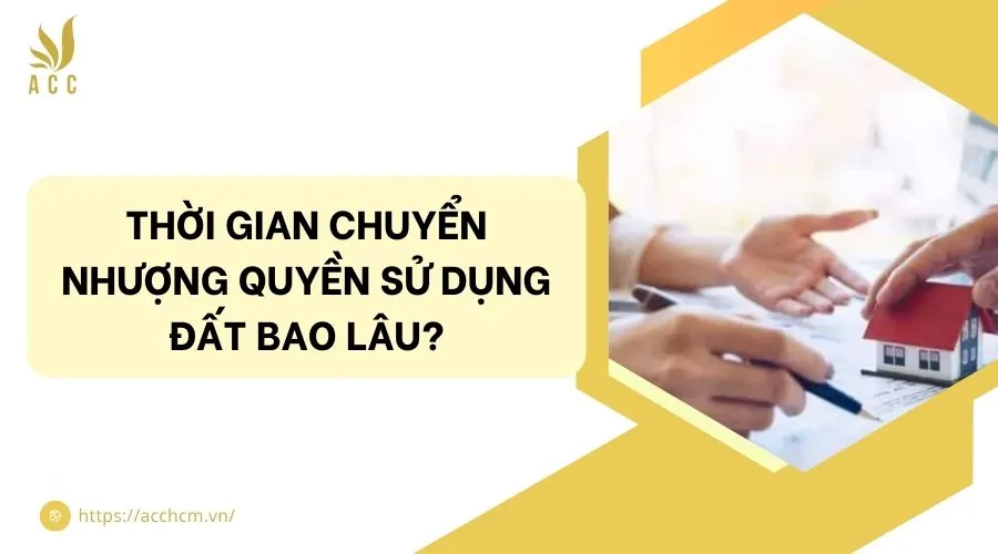 Thời gian chuyển nhượng quyền sử dụng đất bao lâu?