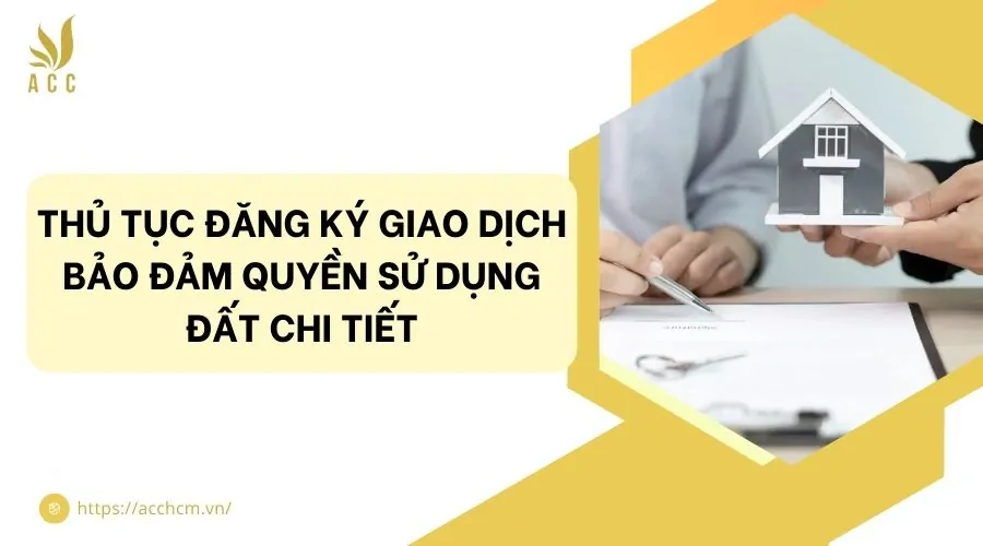 Thủ tục đăng ký giao dịch bảo đảm quyền sử dụng đất chi tiết