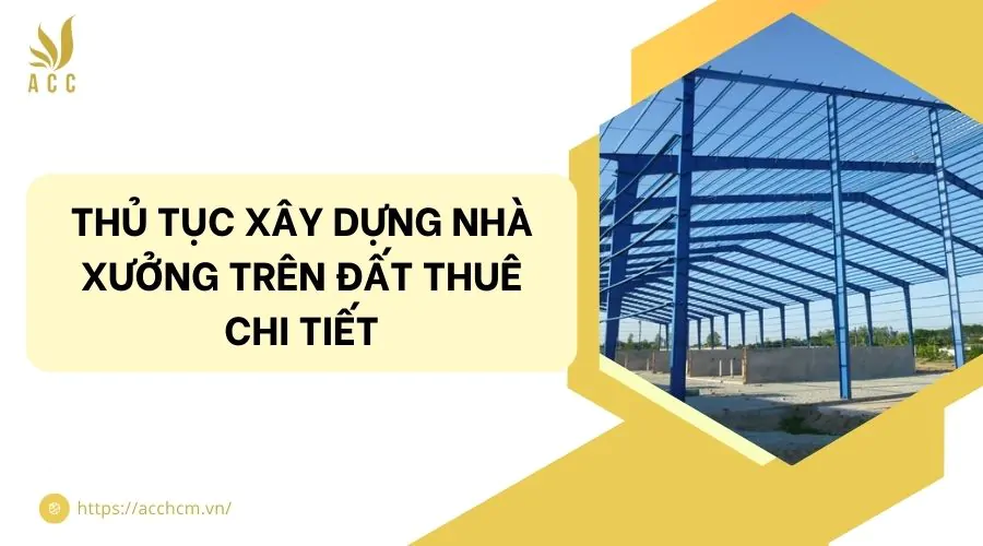 Thủ tục xây dựng nhà xưởng trên đất thuê chi tiết