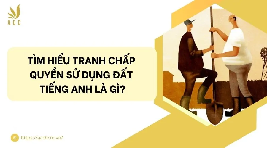 Tìm hiểu tranh chấp quyền sử dụng đất tiếng Anh là gì?