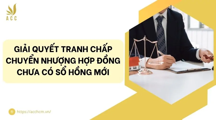 Giải quyết tranh chấp chuyển nhượng hợp đồng chưa có sổ hồng