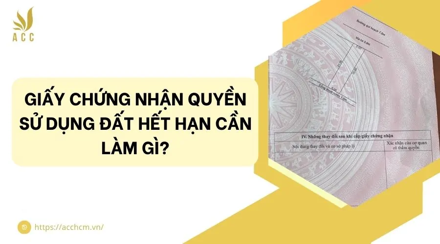 Giấy chứng nhận quyền sử dụng đất hết hạn cần làm gì?