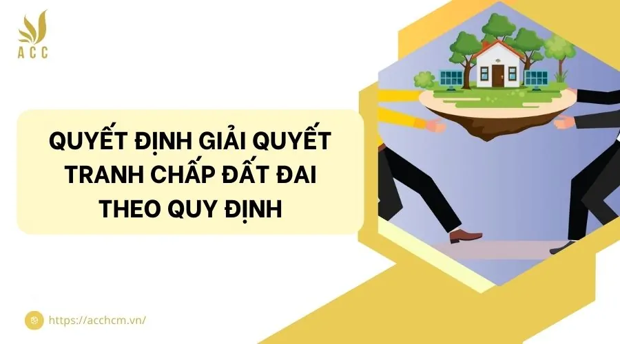 Quyết định giải quyết tranh chấp đất đai theo quy định