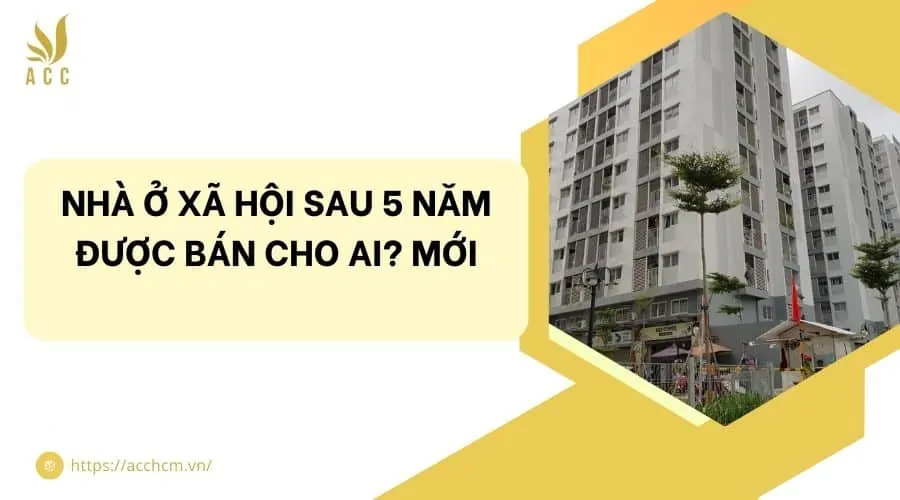 Nhà ở xã hội sau 5 năm được bán cho ai? Mới