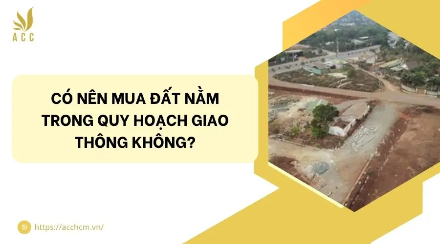 Có nên mua đất nằm trong quy hoạch giao thông không?