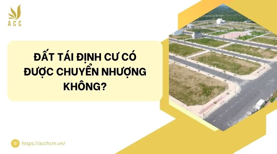 Đất tái định cư có được chuyển nhượng không?