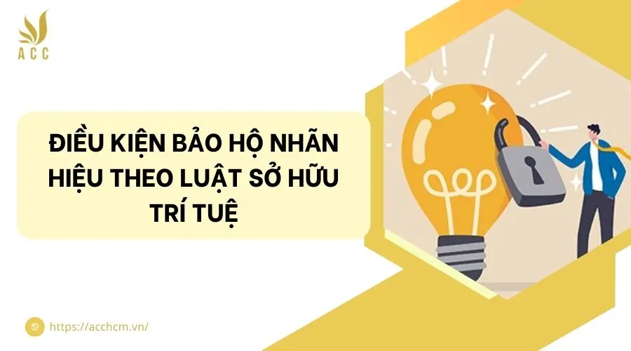 Điều kiện bảo hộ nhãn hiệu theo luật sở hữu trí tuệ