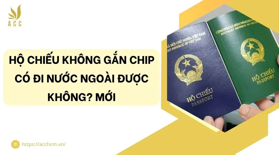 Hộ chiếu không gắn chip có đi nước ngoài được không? Mới