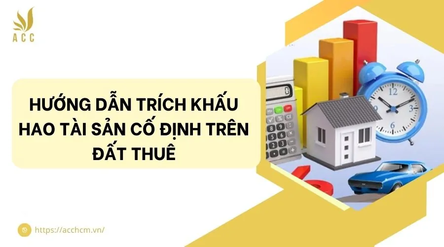 Hướng dẫn trích khấu hao tài sản cố định trên đất thuê