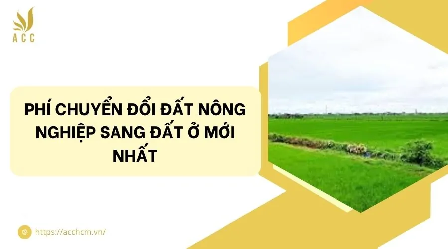 Phí chuyển đổi đất nông nghiệp sang đất ở mới nhất