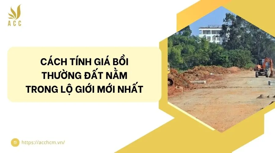 Cách tính giá bồi thường đất nằm trong lộ giới mới nhất