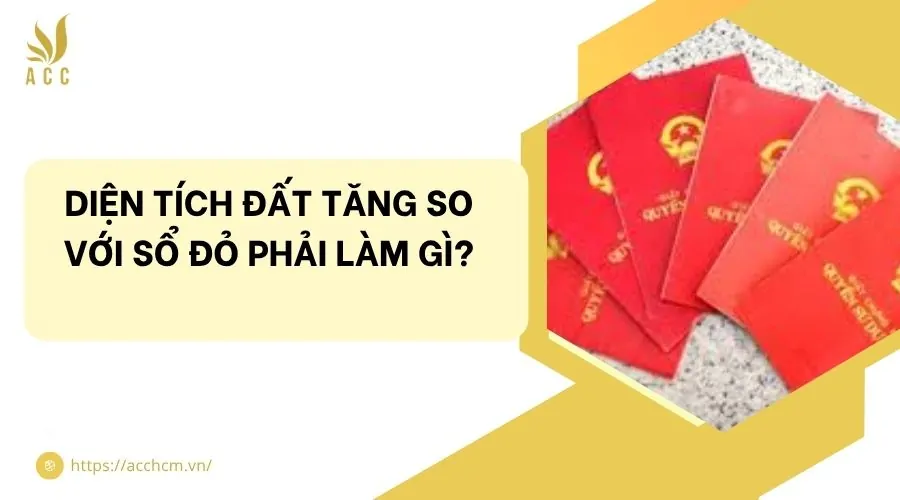 Diện tích đất tăng so với sổ đỏ phải làm gì?
