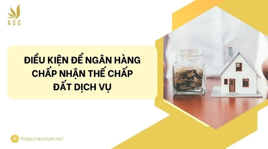 Điều kiện để ngân hàng chấp nhận thế chấp đất dịch vụ