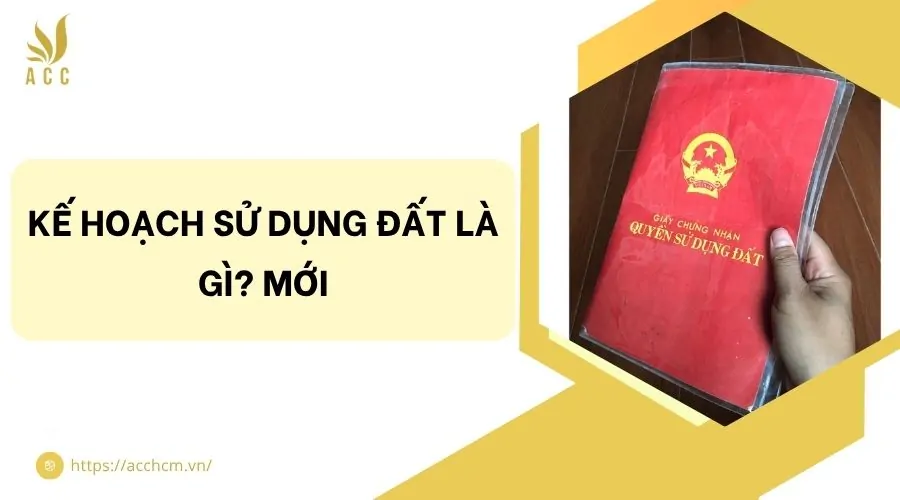 Kế hoạch sử dụng đất là gì? Mới