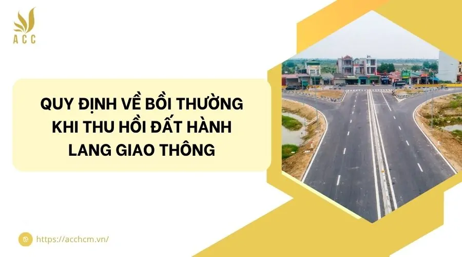 Quy định về bồi thường khi thu hồi đất hành lang giao thông