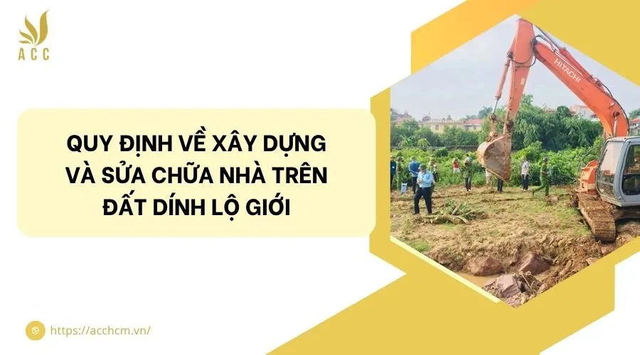 Quy định về xây dựng và sửa chữa nhà trên đất dính lộ giới
