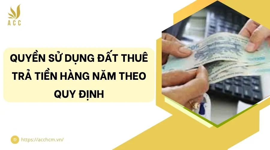 Quyền sử dụng đất thu&ecirc; trả tiền h&agrave;ng năm theo quy định