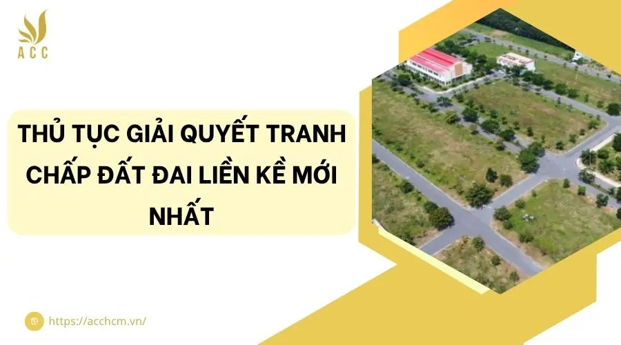 Thủ tục giải quyết tranh chấp đất đai liền kề mới nhất