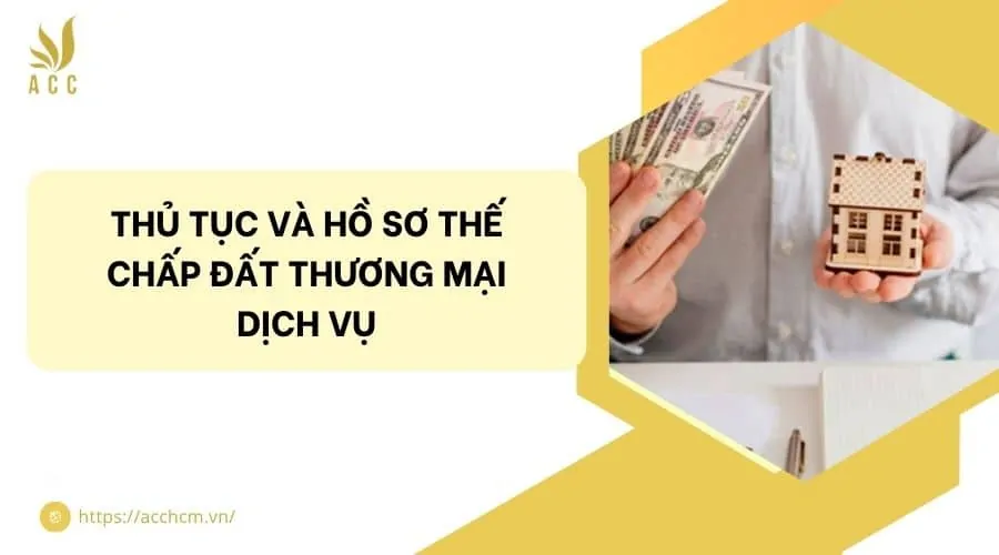 Thủ tục và Hồ sơ thế chấp đất thương mại dịch vụ