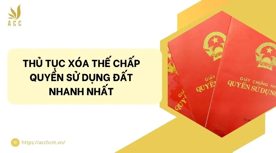 Thủ tục xóa thế chấp quyền sử dụng đất nhanh nhất