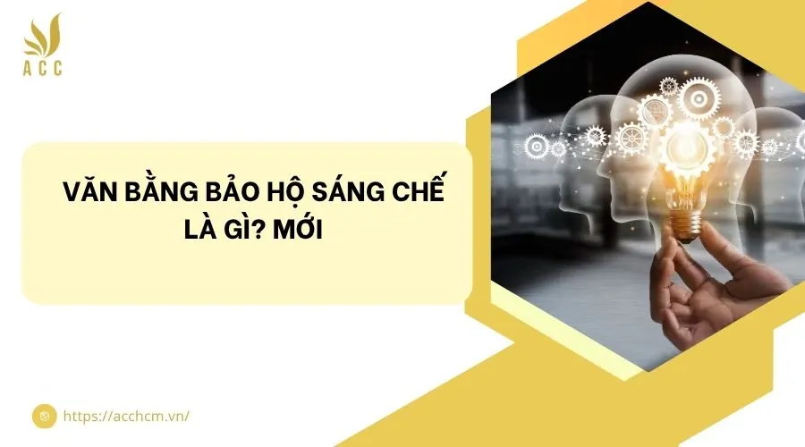 Văn bằng bảo hộ sáng chế là gì? Mới