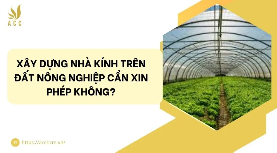 Xây dựng nhà kính trên đất nông nghiệp cần xin phép không?